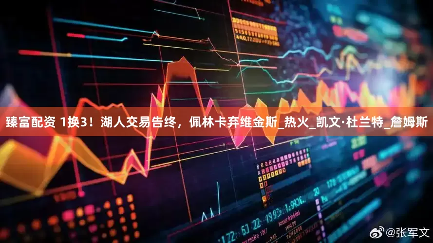 臻富配资 1换3！湖人交易告终，佩林卡弃维金斯_热火_凯文·杜兰特_詹姆斯