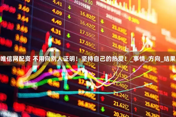 唯信网配资 不用向别人证明！坚持自己的热爱！_事情_方向_结果
