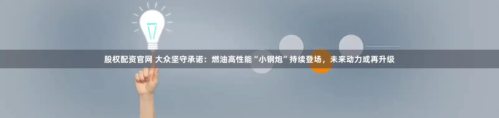 股权配资官网 大众坚守承诺：燃油高性能“小钢炮”持续登场，未来动力或再升级